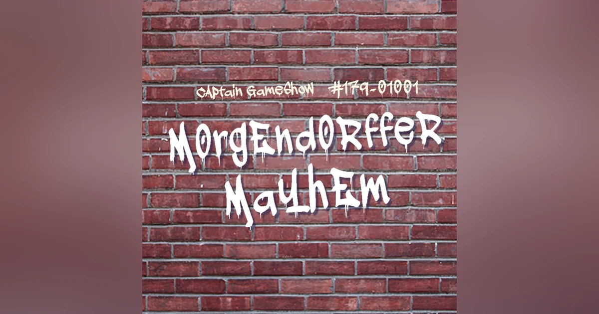 Episode 179: Morgendorffer Mayhem