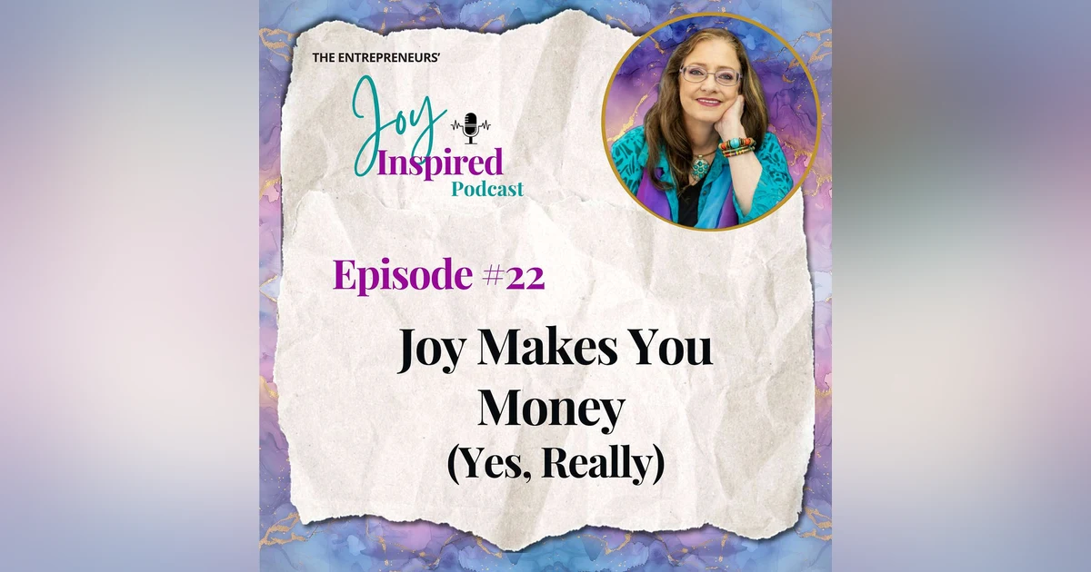 Episode 22 - Joy Makes You Money (Yes, Really)