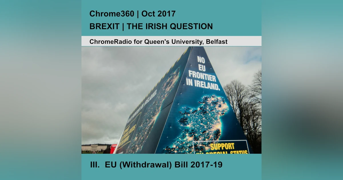 Chrome360 | BREXIT-THE IRISH QUESTION | EU (Withdrawal) Bill - Professor Colin Harvey | 7 Oct 2017