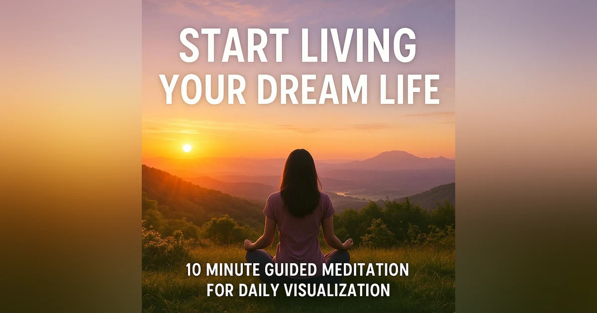 Start Living Your Dream Life | 10 Minute Guided Meditation for Daily Visualization