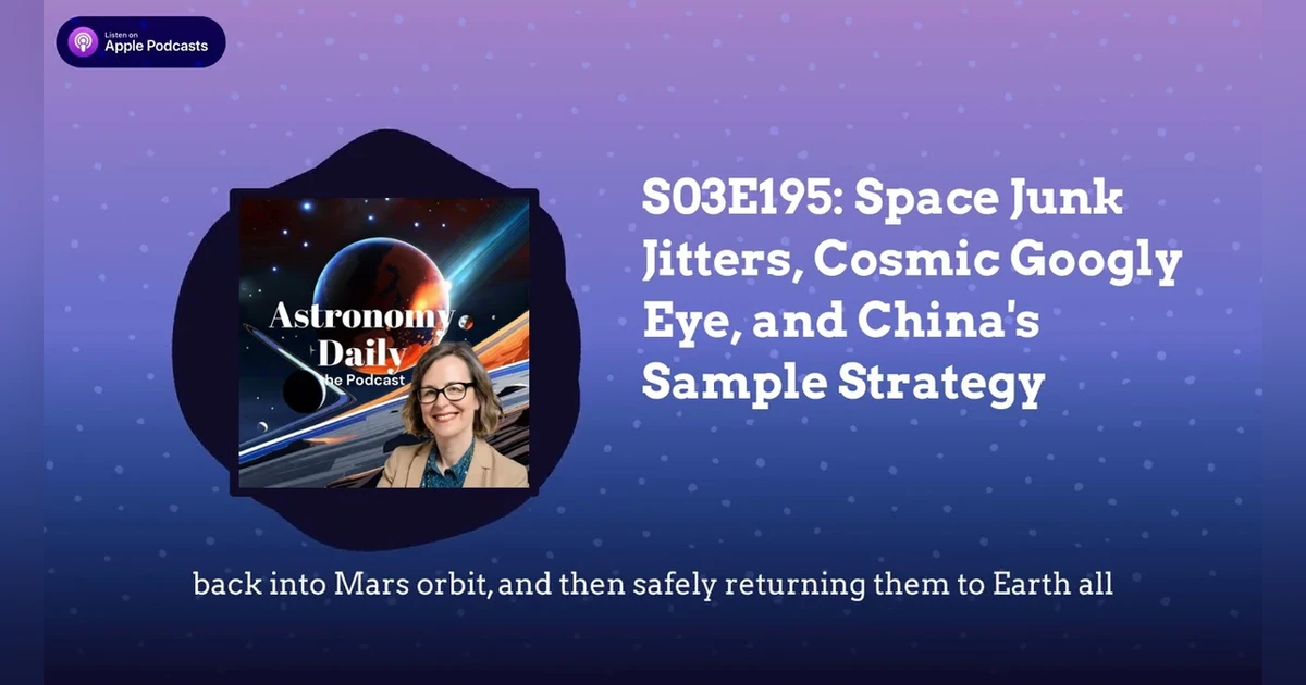 S03E195: Space Junk Jitters, Cosmic Googly Eye, and China’s Sample Strategy