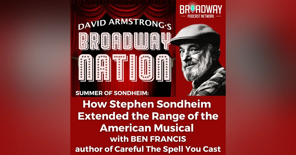 HOW SONDHEIM EXTENDED THE RANGE OF THE AMERICAN MUSICAL with BEN FRANCIS, part 3