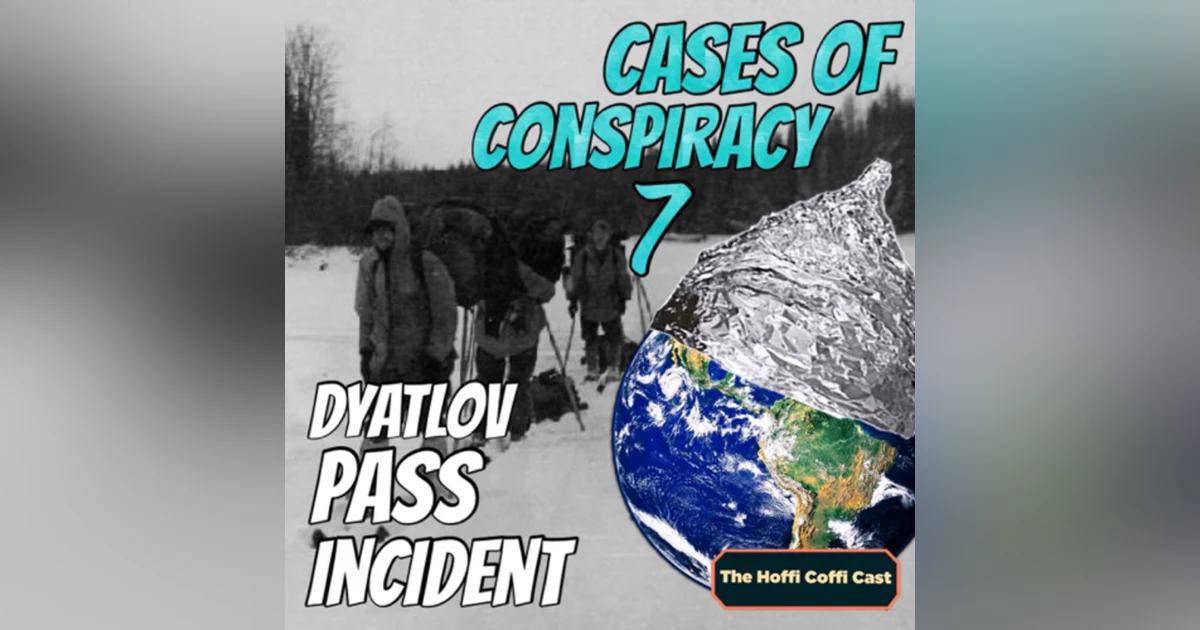 45 - Cases of Conspiracy 7: The Dyatlov Pass Incident