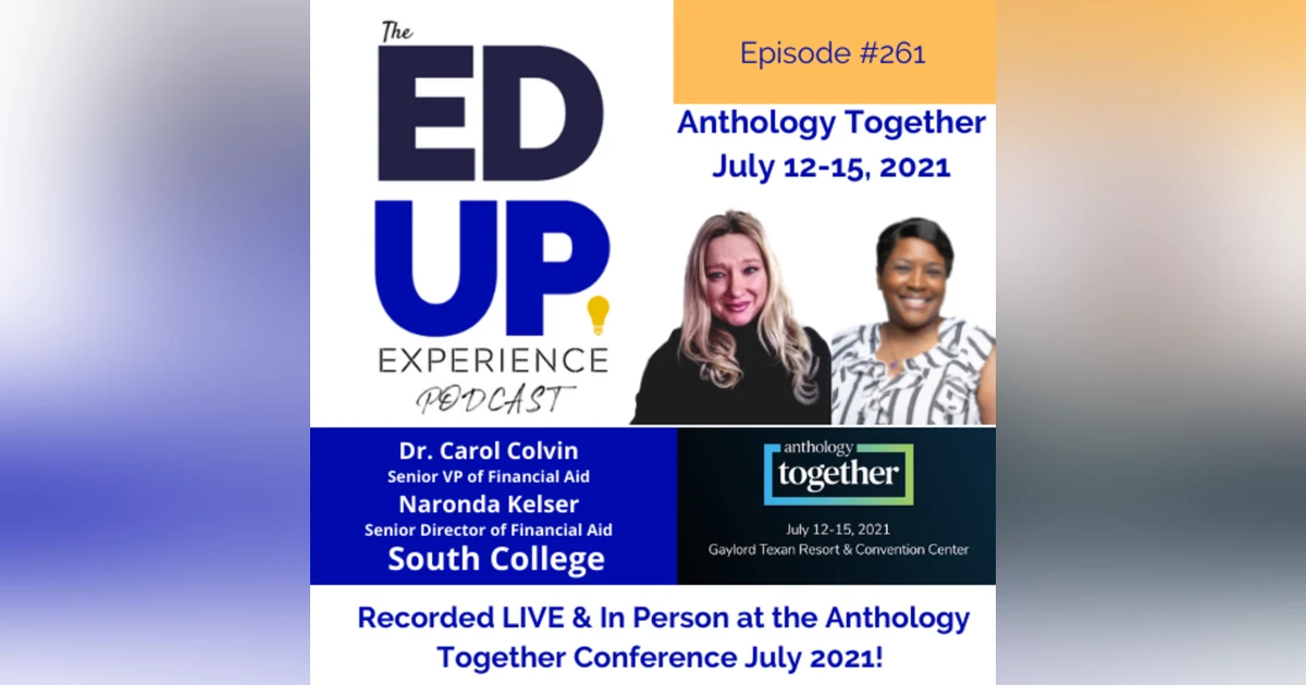 261: Live & In Person from the Anthology Together Conference July 2021 - with Dr. Carol Colvin, Senior VP of Financial Aid & Naronda Kelser, Senior Director of Financial Aid, South College