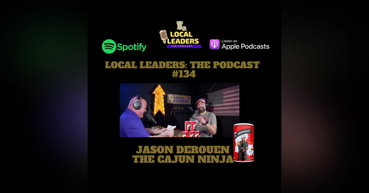 The Cajun Ninja HEATING UP Local Leaders The podcast #134