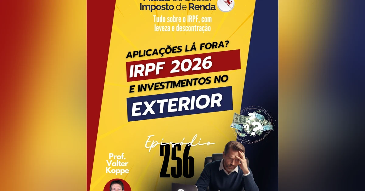PDIR Ep. 256 – IRPF 2026 e investimentos no exterior
