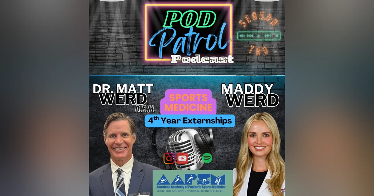 Pod Patrol Podcast S2.E28 - Sports Medicine & Externships with Dr. Matt Werd, DPM and Maddy Werd