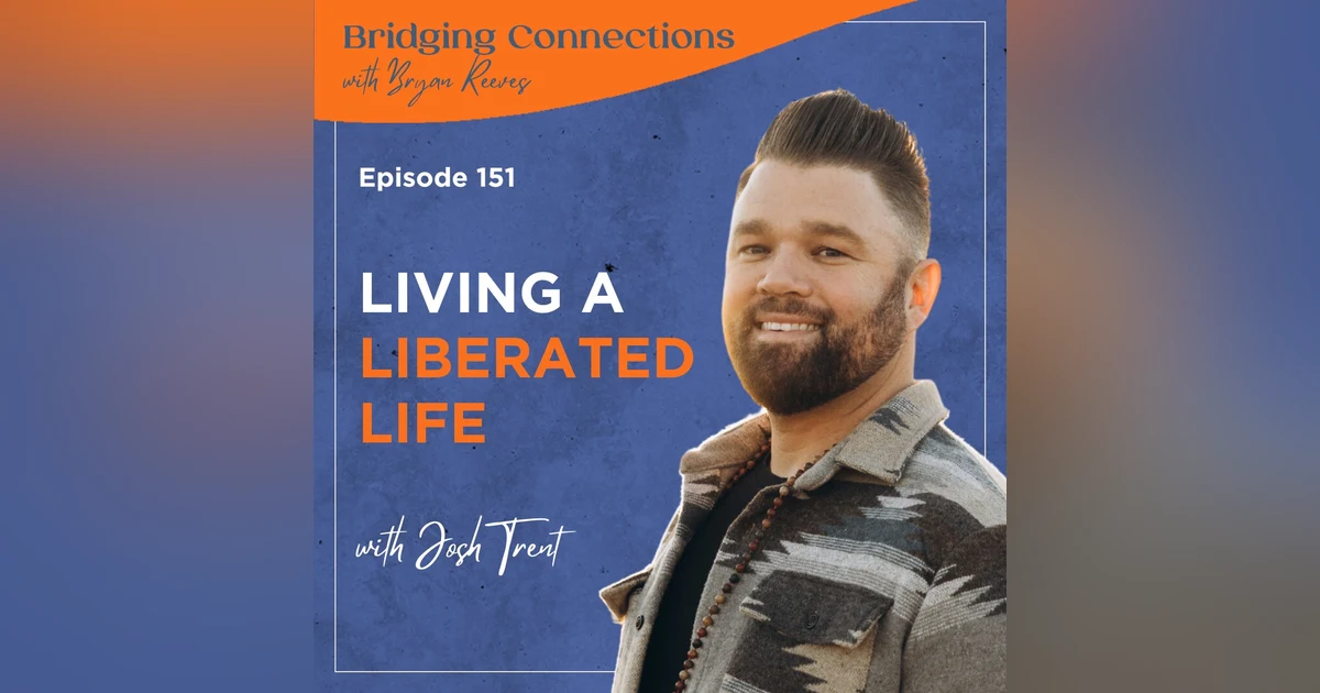 151. Living a Liberated Life w/ Josh Trent