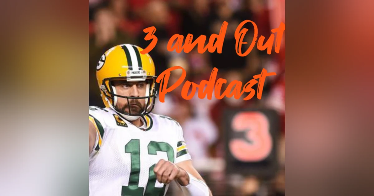 3 and Out Podcast Ep.24 Aaron Rodgers, Draft Recap