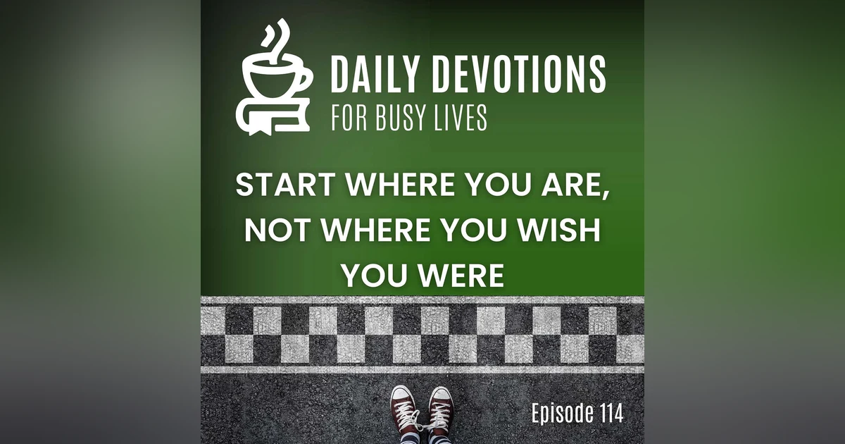 Start Where You Are, Not Where You Wish You Were