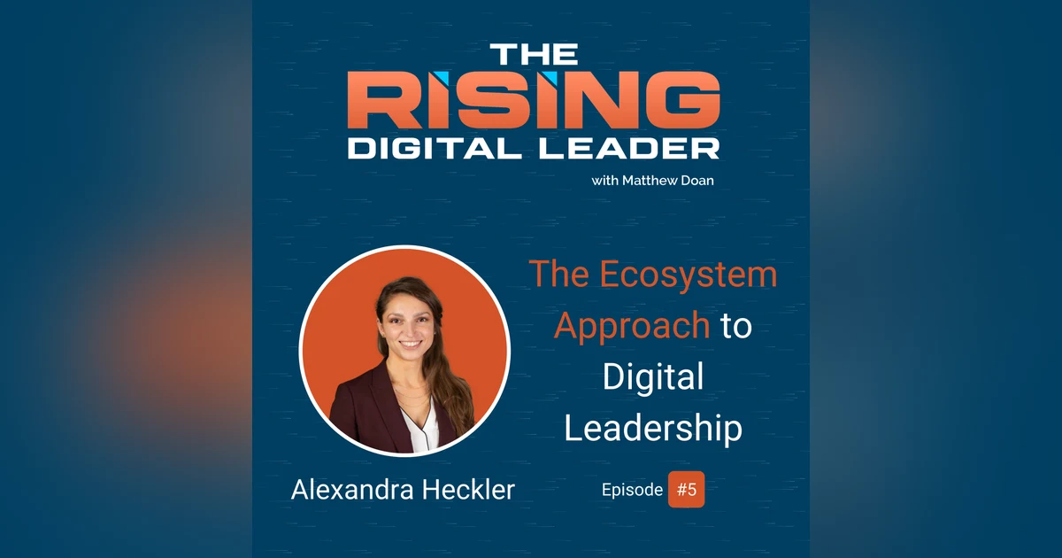 5: Alexandra Heckler - The Ecosystem Approach to Digital Leadership