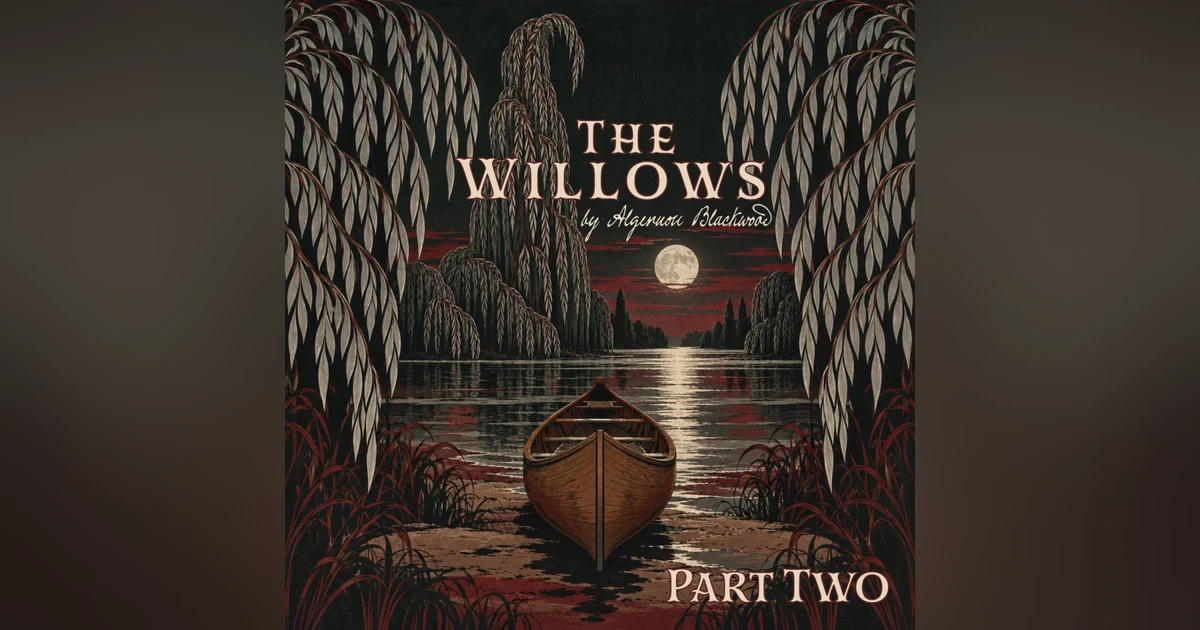 The Willows - Part Two by Algernon Blackwood — Something Beyond the River Is Watching