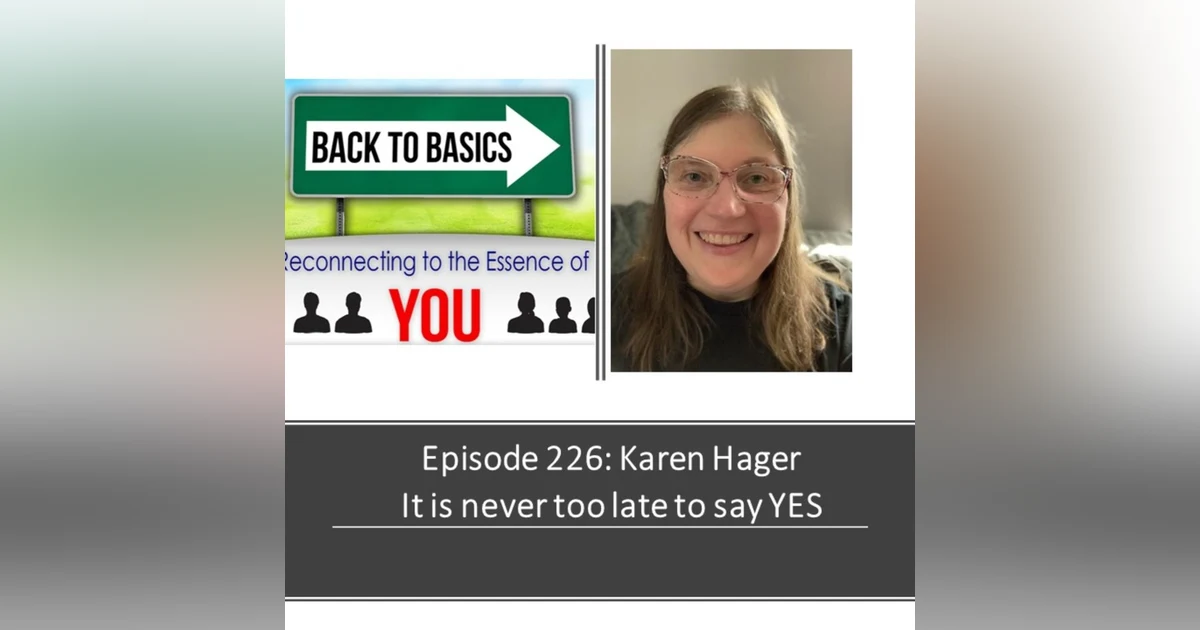 E226: Karen Hager - It is never too late too say YES
