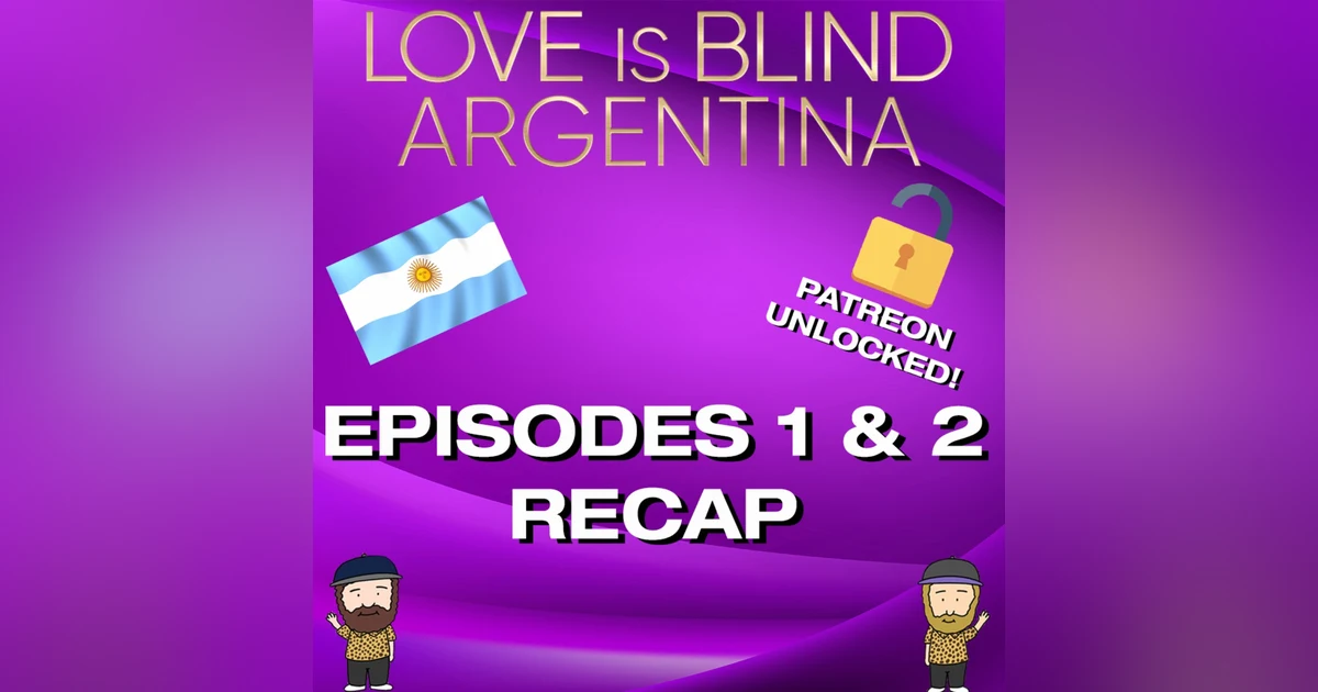 Patreon Unlocked! Love Is Blind Argentina Episodes 1 & 2 Recap