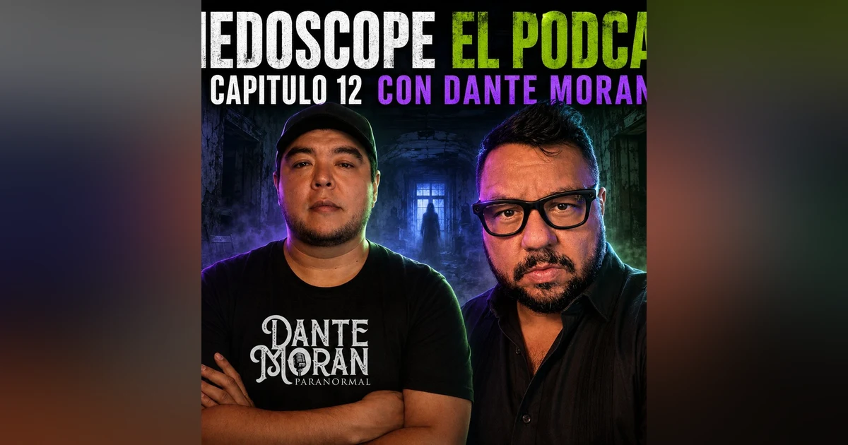 Miedoscope el Podcast Capitulo 12 con Dante Moran
