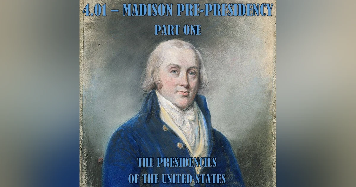 4.01 – Madison Pre-Presidency Part One