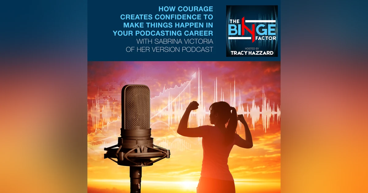 How Courage Creates Confidence To Make Things Happen In Your Podcasting Career With Sabrina Victoria Of Her Version Podcast