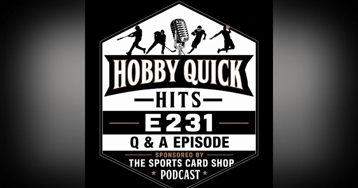 Q & A Episode Hobby Quick Hits E231