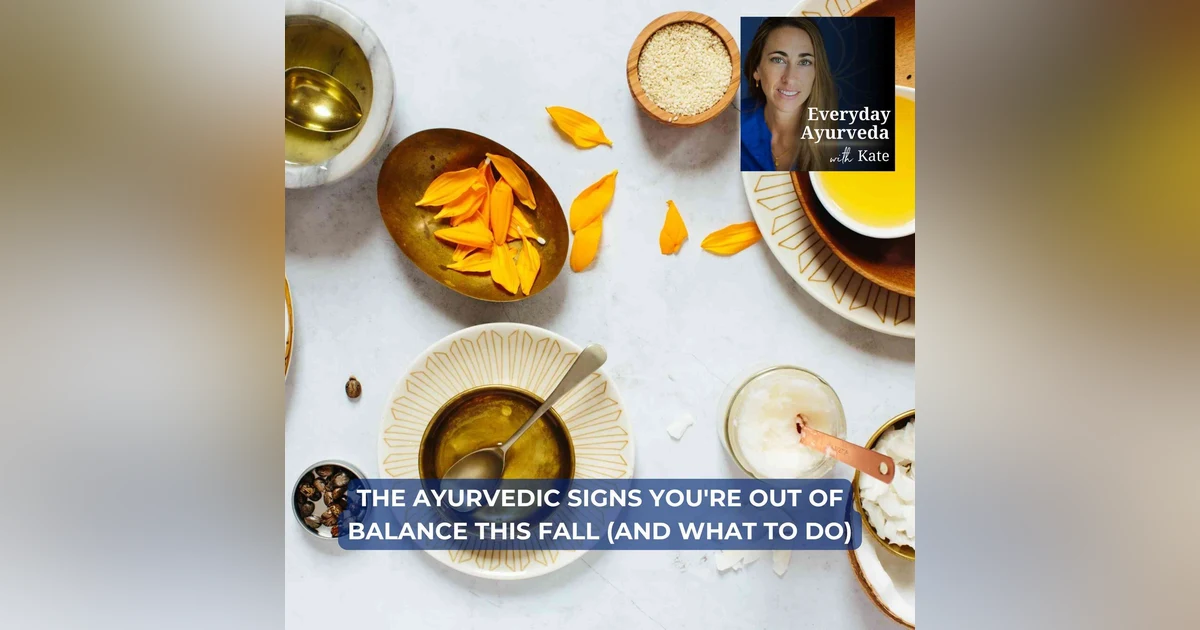 103. The Ayurvedic Signs You're Out of Balance This Fall (and What to Do)
