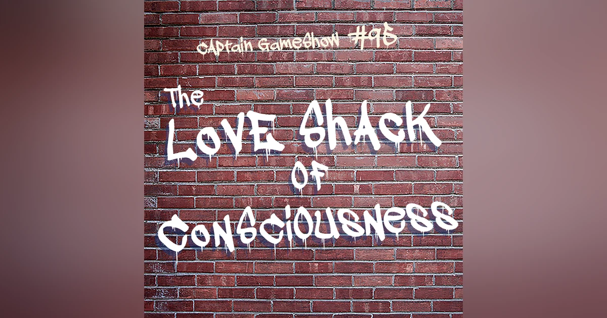 Episode 95: The Love Shack of Consciousness