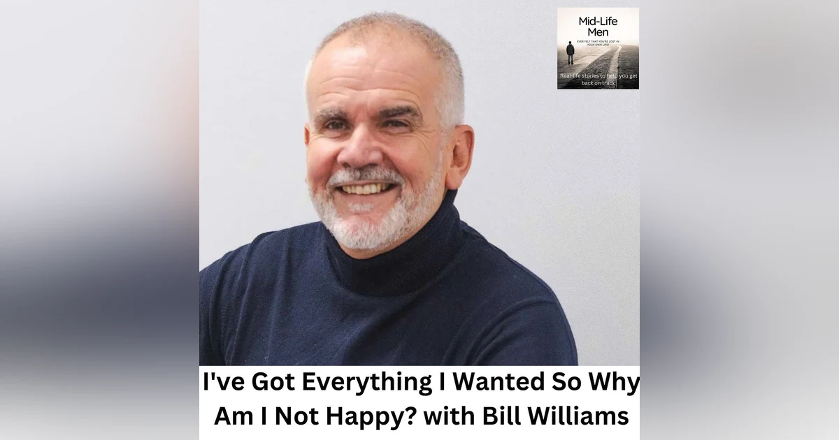 I've Got Everything I Wanted so Why Am I Not Happy? with Bill Williams