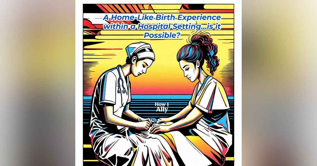 A Home-Like Birth Experience within a Hospital Setting...is it Possible?