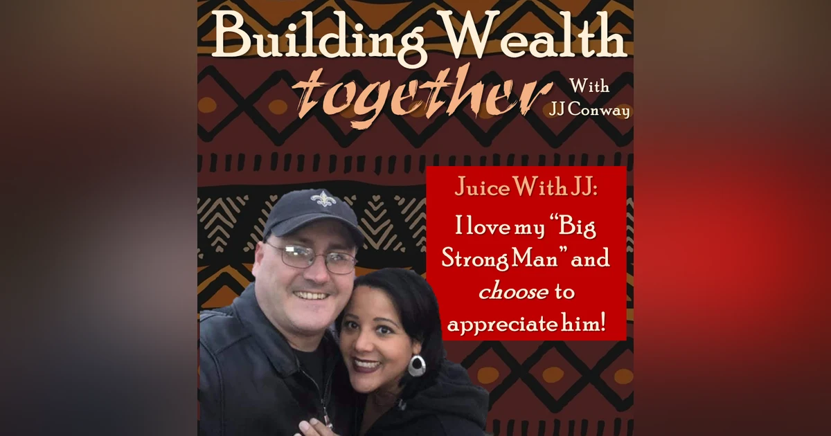 Episode 16: Juice With JJ – I love and appreciate my big strong man