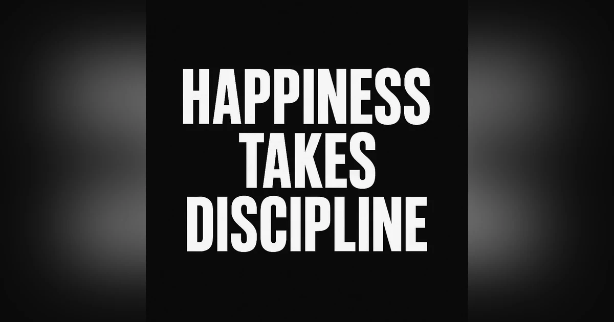 Repisode 951. Happiness Takes Discipline.