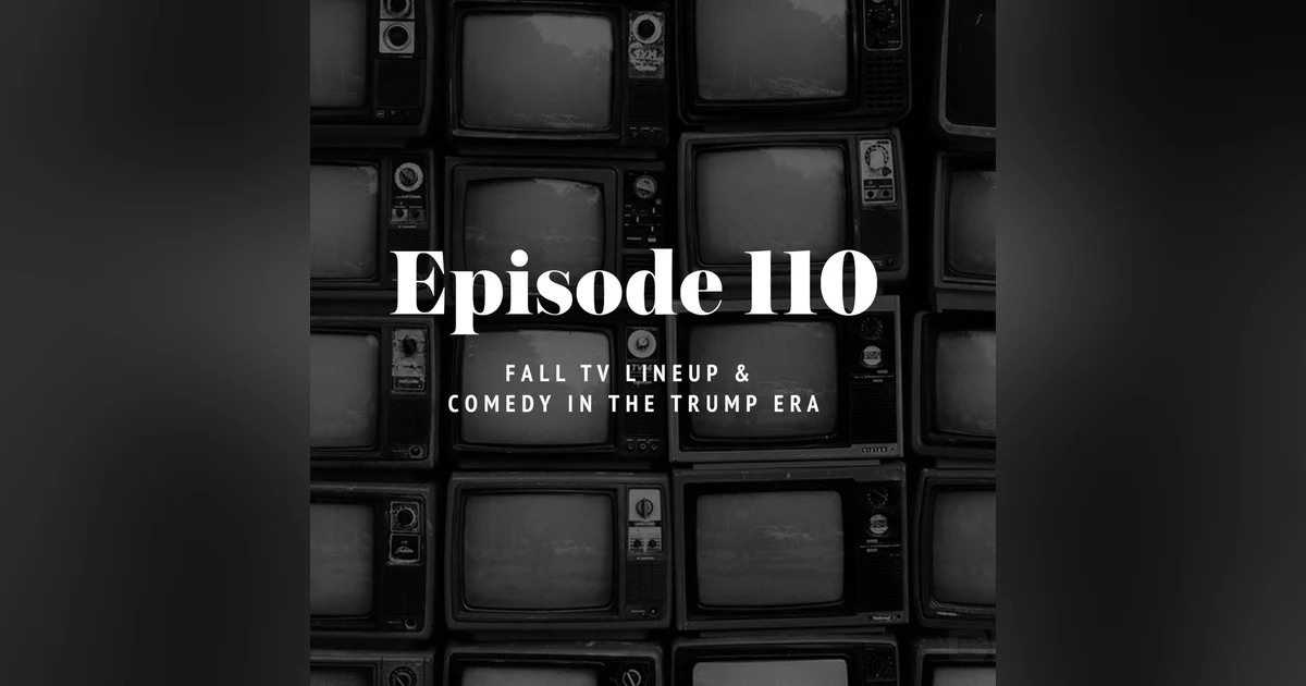 Episode 110: Fall TV Lineup & Comedy in the Trump Era