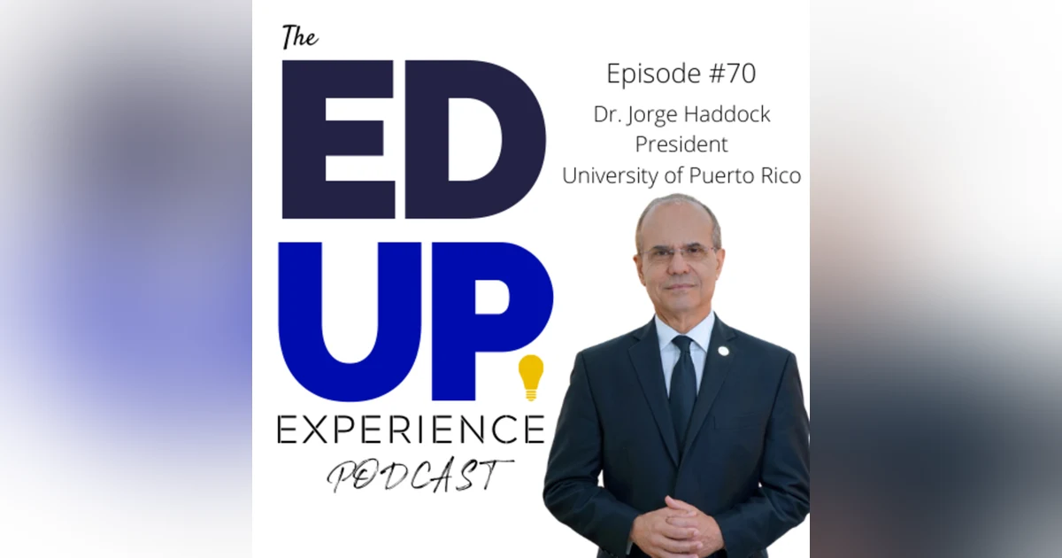 70: The Right Now & The Future of Higher Ed - with Dr. Jorge Haddock, President, University of Puerto Rico
