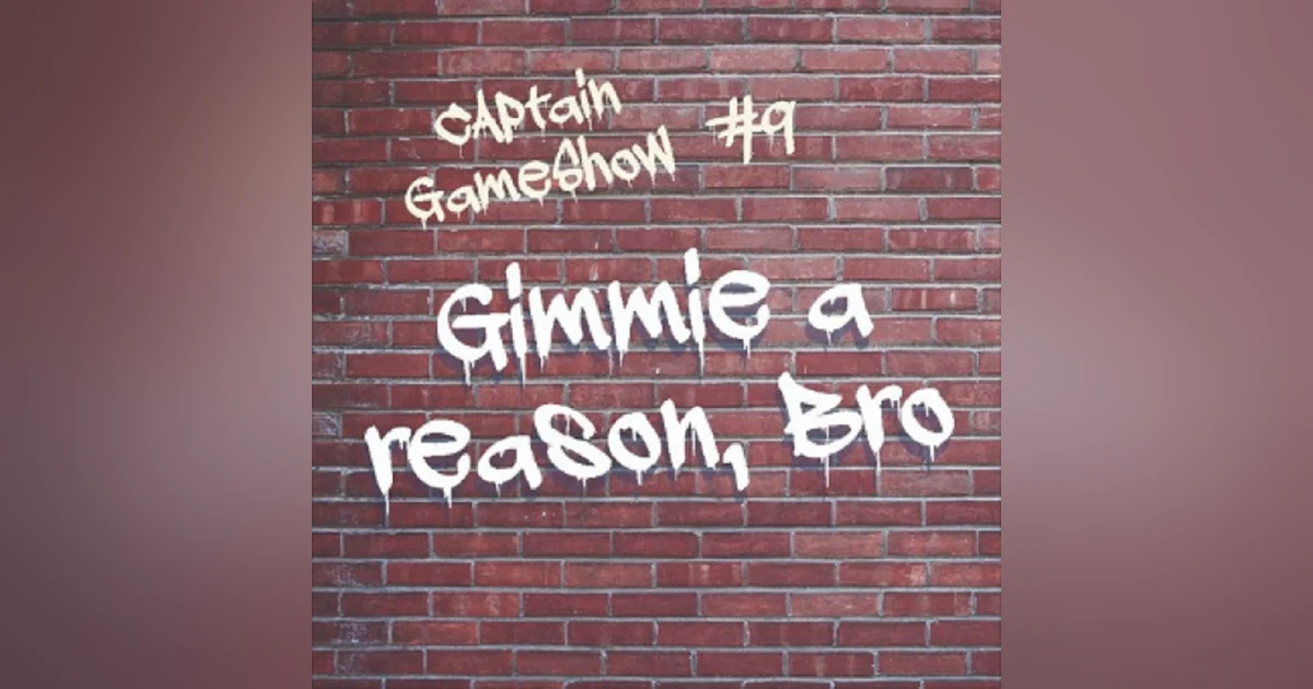 Episode 9: Gimmie a Reason, Bro