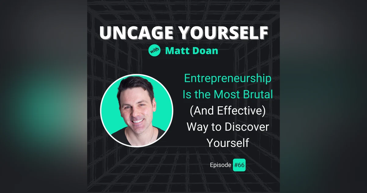 66: Entrepreneurship Is the Most Brutal (And Effective) Way to Discover Yourself