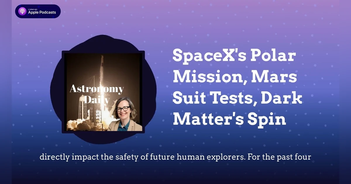 SpaceX’s Polar Mission, Mars Suit Tests, Dark Matter’s Spin