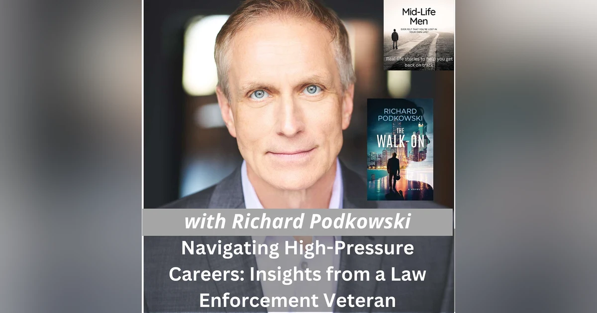 Navigating High-Pressure Careers: Insights from a Law Enforcement Veteran, with Richard Podkowski