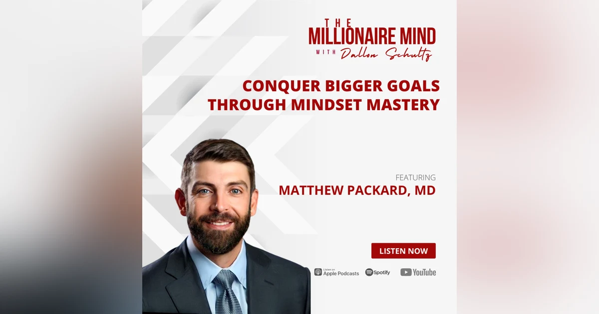 EP27: Conquer Bigger Goals through Mindset Mastery with Matthew Packard, MD