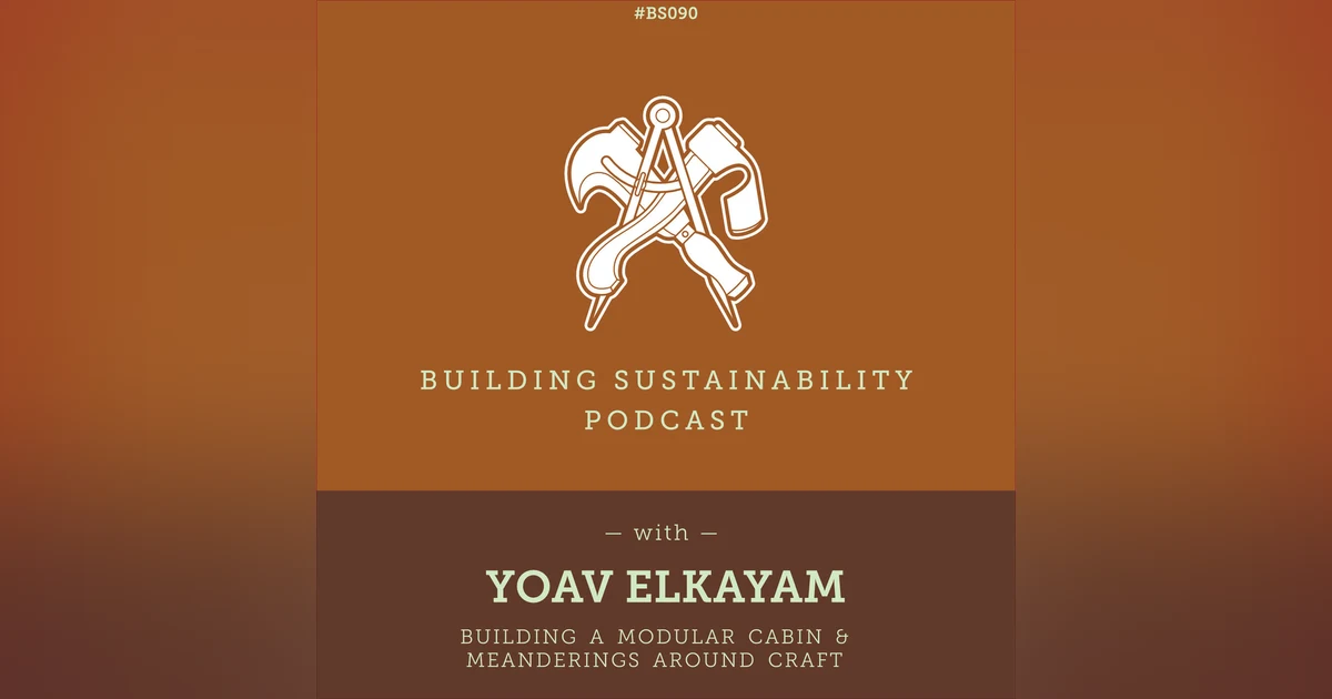 Building a modular cabin & Meanderings around craft - Yoav Elkayam - BS090