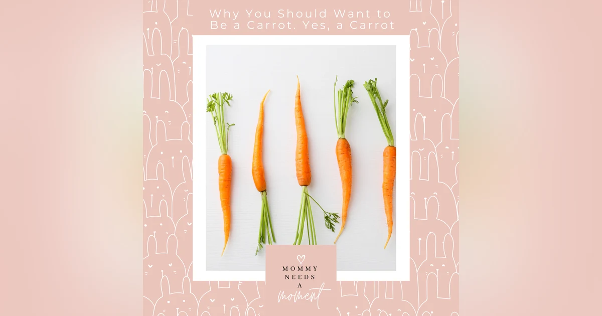 Why You Should Want to be a Carrot. Yes, a Carrot