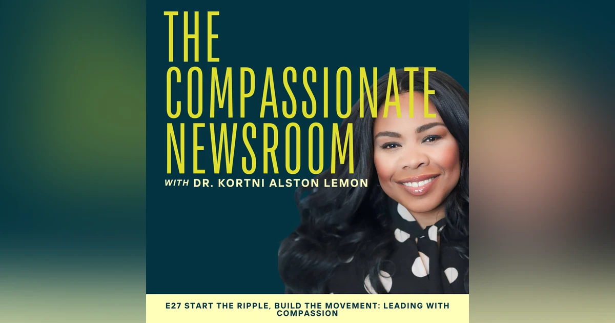 E27: Start the Ripple, Build the Movement: Leading with Compassion
