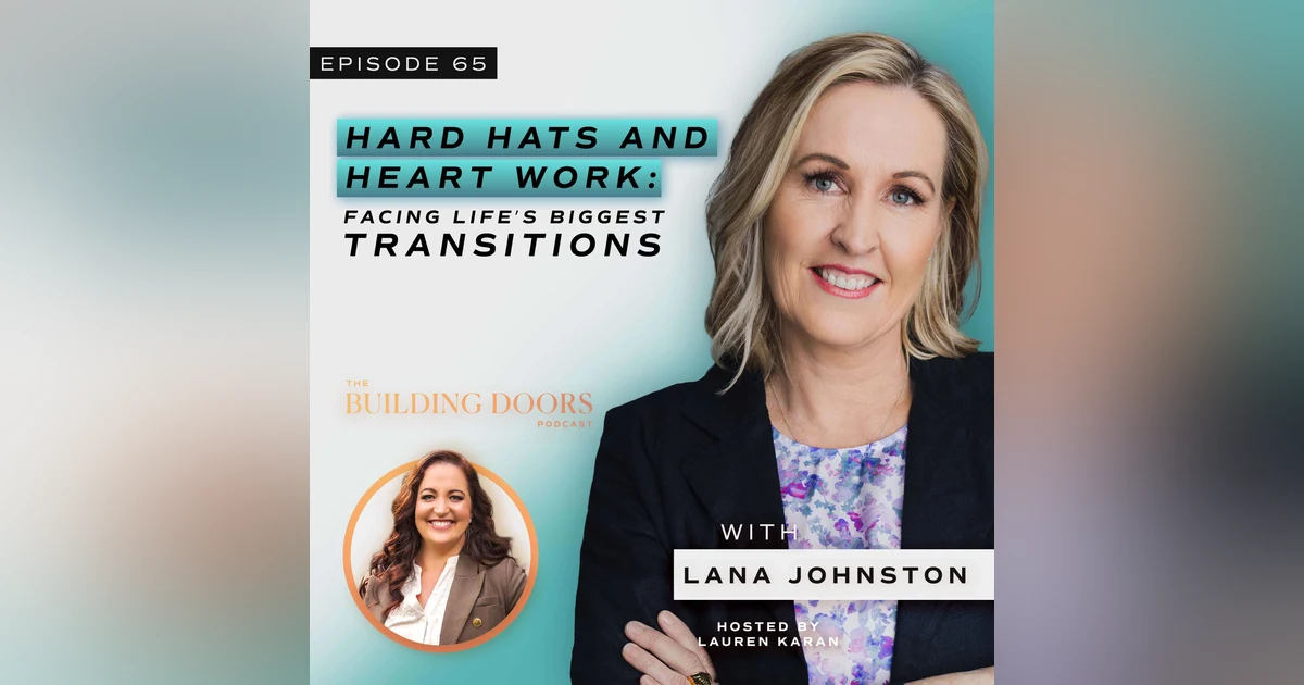 65. Hard Hats and Heart Work: Facing Life’s Biggest Transitions with Lana Johnston