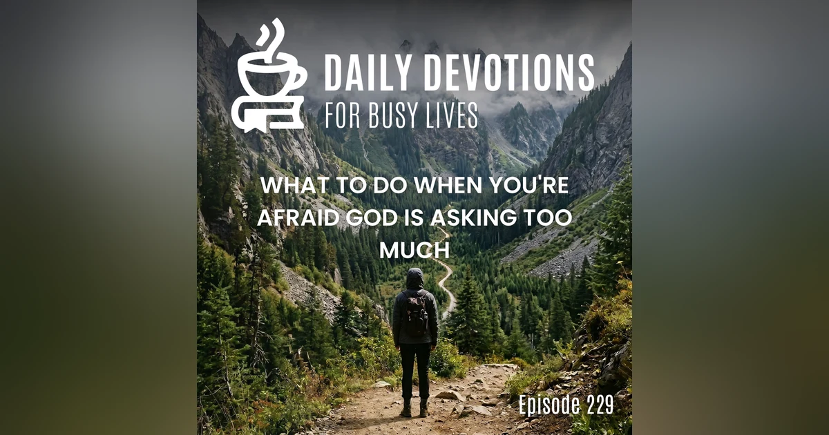 What to Do When You're Afraid God Is Asking Too Much