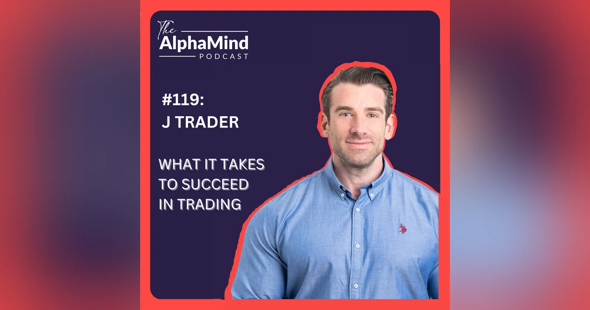 #119 JTrader: What It Takes to Succeed in Trading