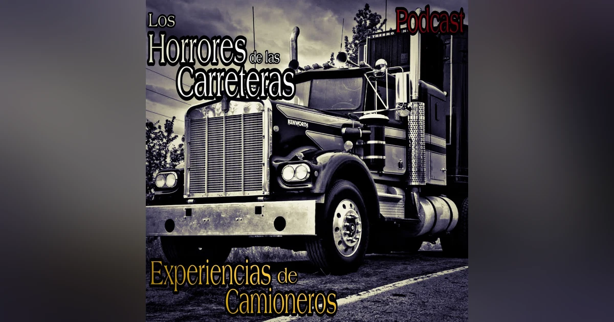 Los Horrores de la Carretera / Podcast #7 / vivencias de los camioneros