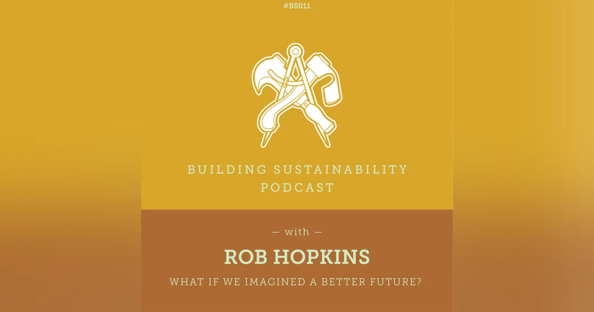 What If we imagined a better future? - Rob Hopkins - BS011