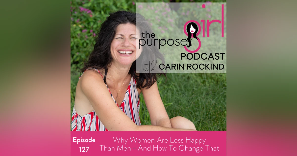 127 Why Women Are Less Happy Than Men – And How To Change That