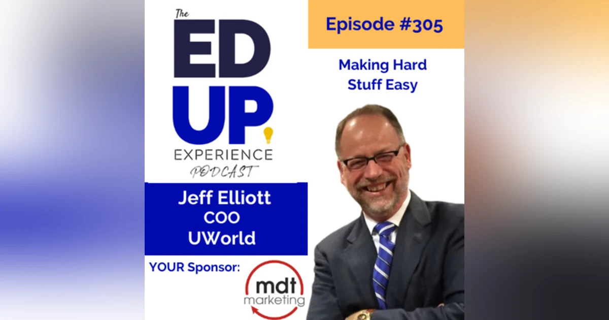 305: Making Hard Stuff Easy - with Jeff Elliott, COO, UWorld
