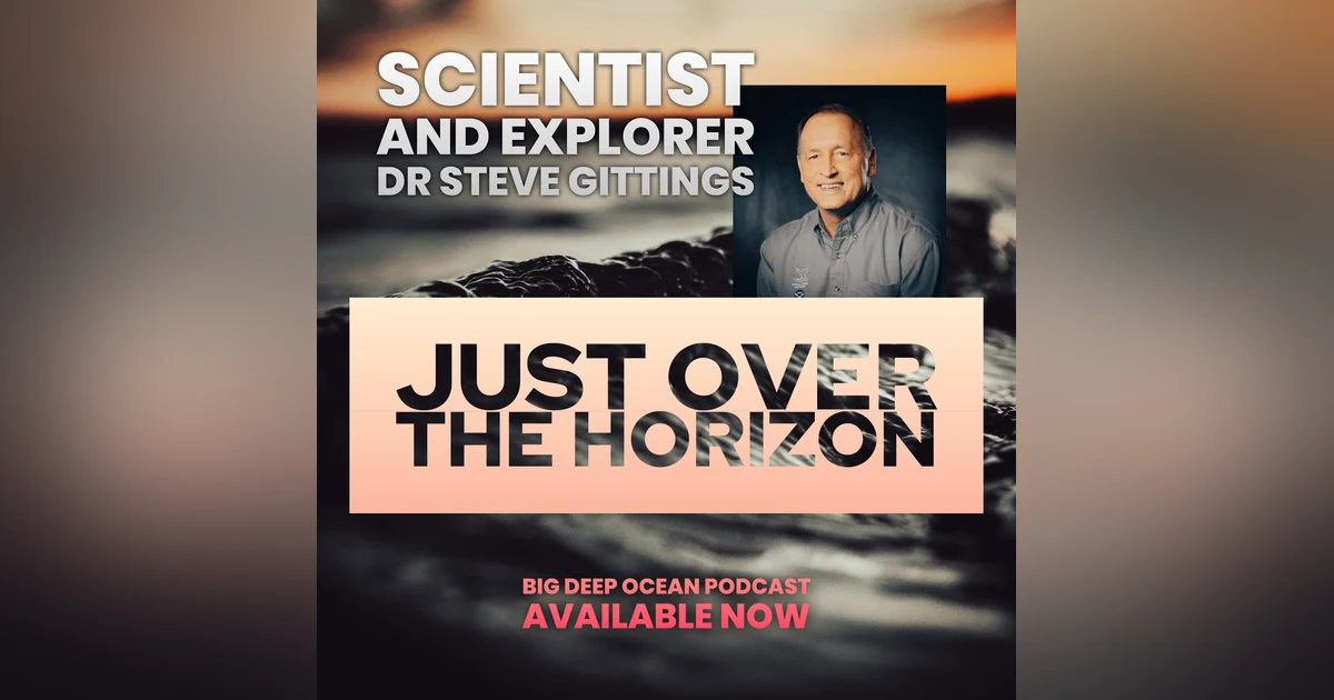 Just Over The Horizon - Explorer, adventurer, and NOAA scientist Dr. Steve Gittings on a life spent chasing adventures under the seas