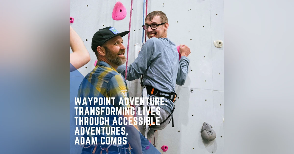 Waypoint Adventure: Transforming Lives through Accessible Adventures, with Adam Combs