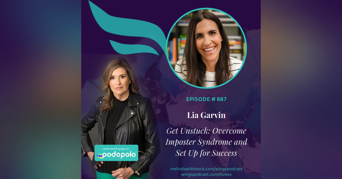 687 Getting Unstuck: Entrepreneur Lia Garvin on How to Overcome Imposter Syndrome and Set Up for Success