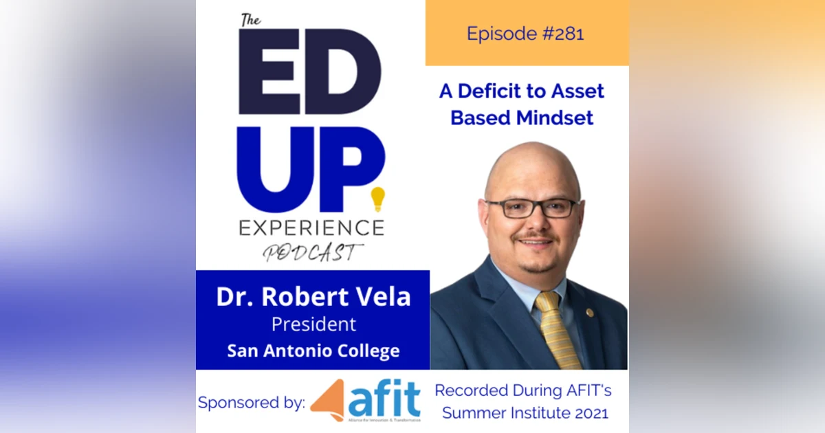 281: A Deficit to Asset Based Mindset - with Dr. Robert Vela, President, San Antonio College