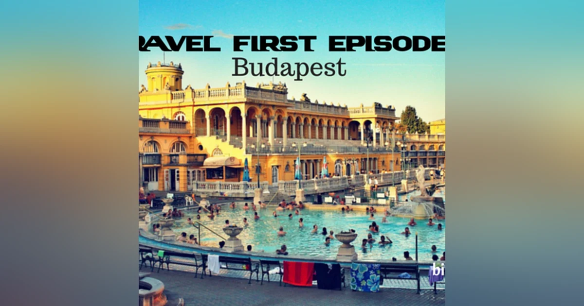 10: Travel First withAlex First & Chris Coleman - Budapest - Hungary's Capital and stunning.